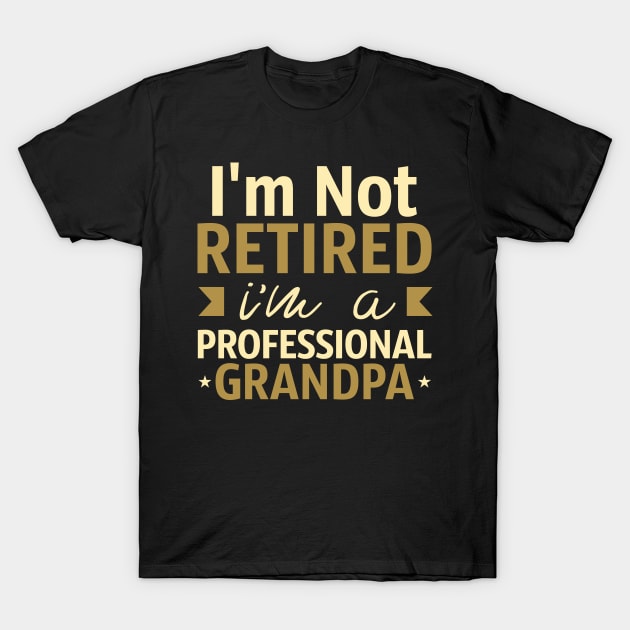 I'm Not Retired I'm A Professional Grandpa T-Shirt by Tesszero